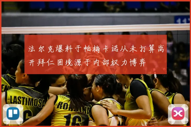 法尔克爆料于帕梅卡诺从未打算离开拜仁困境源于内部权力博弈