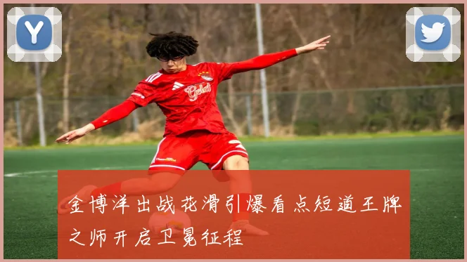 金博洋出战花滑引爆看点短道王牌之师开启卫冕征程